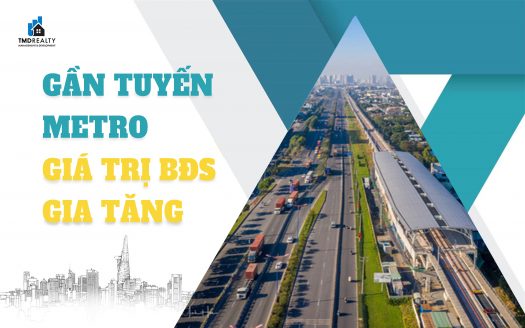 Gần Tuyến Metro, giá trị bất động sản gia tăng