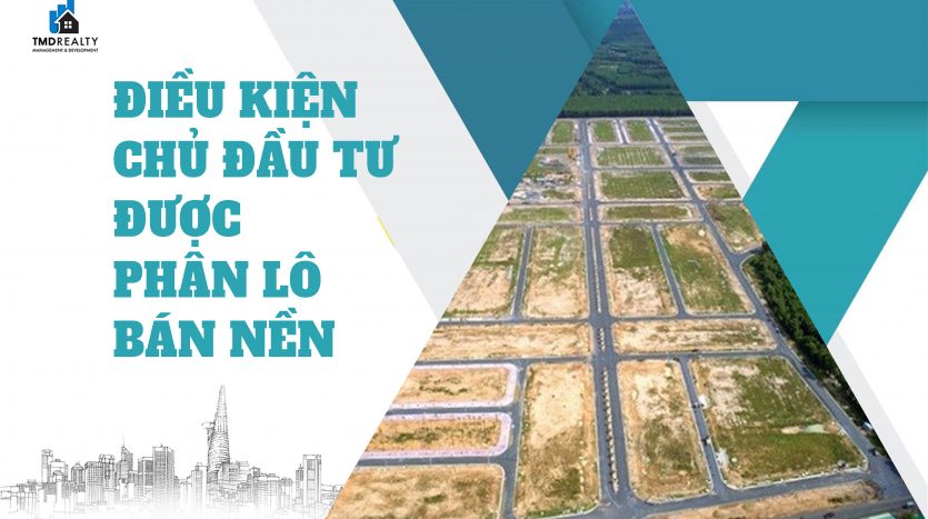 Điều kiện chủ đầu tư dự án được phân lô, bán nền