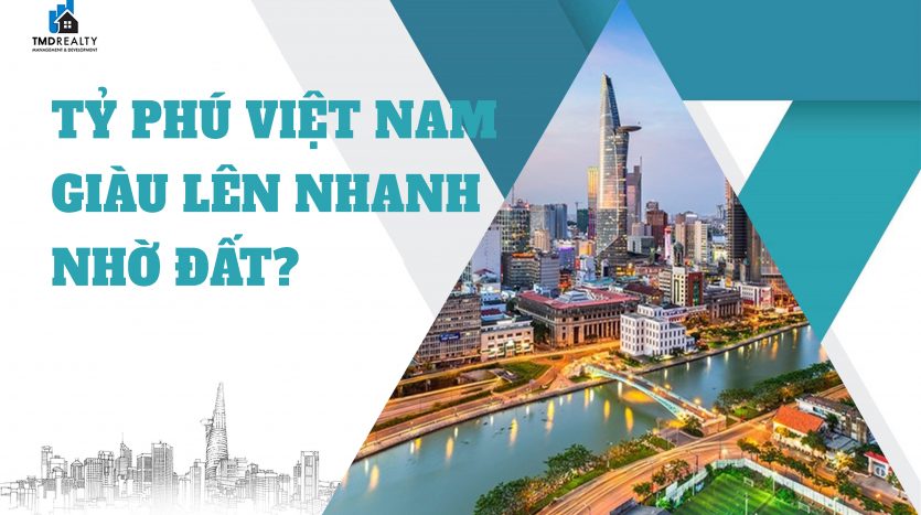 Tỷ phú Việt Nam giàu lên rất nhanh hầu hế nhờ đất