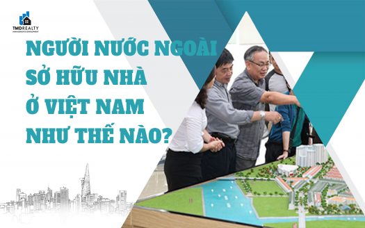 Người nước ngoài được sở hữu nhà ở Việt Nam như thế nào?