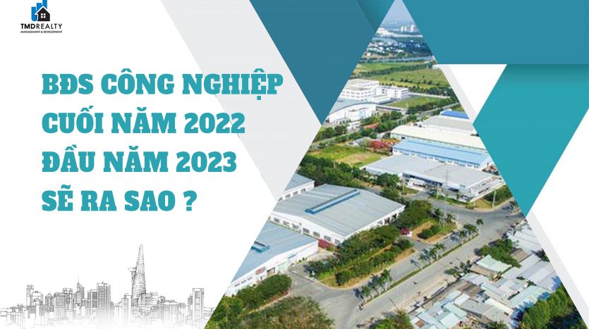 Bất động sản khu công nghiệp cuối năm 2022, đầu năm 2023 sẽ ra sao?