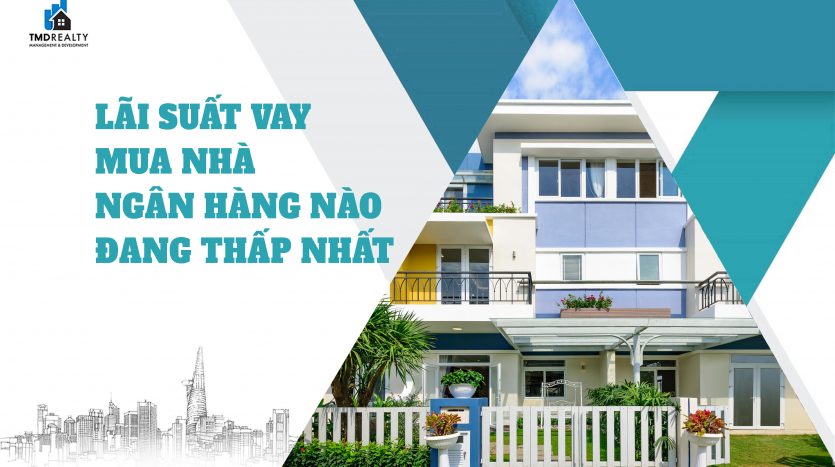 Lãi suất vay mua nhà ngân hàng nào đang thấp nhất?