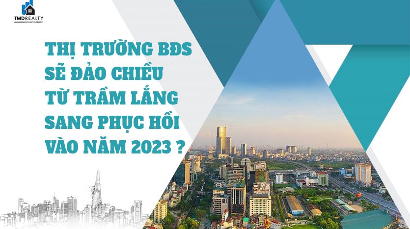 Thị trường bất động sản sẽ đảo chiều từ trầm lắng sang phục hồi vào năm 2023?