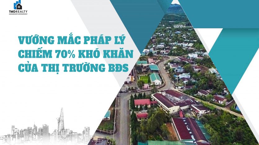 Vướng mắc pháp lý chiếm 70% khó khăn của thị trường bất động sản