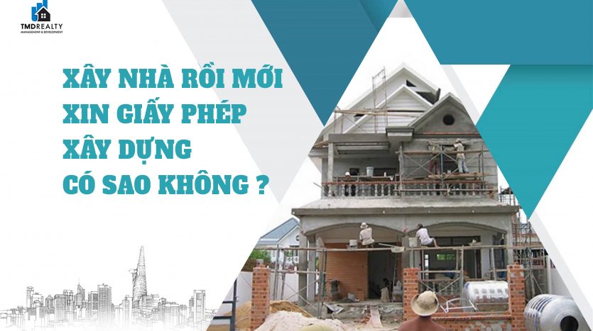 Xây nhà rồi mới xin Giấy phép xây dựng, có sao không?