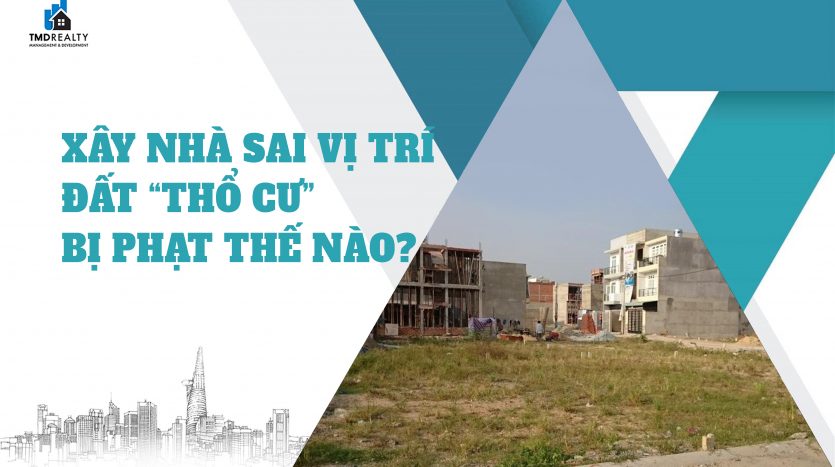 Xây nhà sai vị trí đất thổ cư: Bị phạt thế nào?